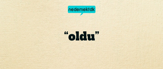 “oldu”