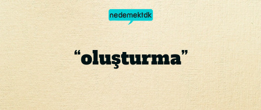 “oluşturma”
