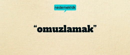 “omuzlamak”