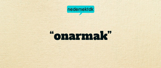 “onarmak”