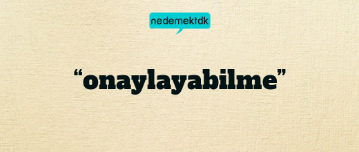 “onaylayabilme”