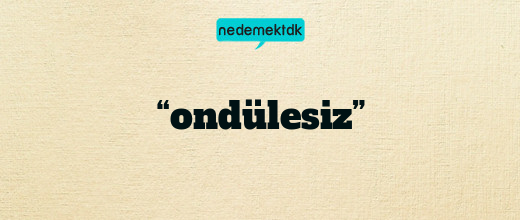 “ondülesiz”
