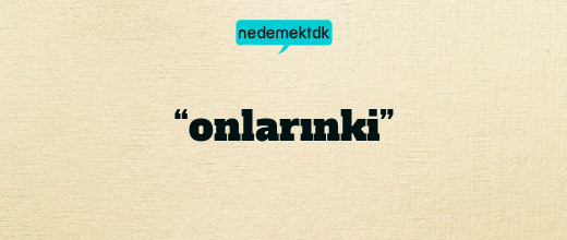 “onlarınki”