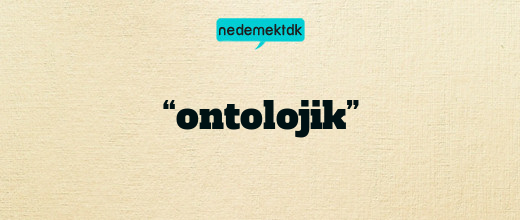 “ontolojik”
