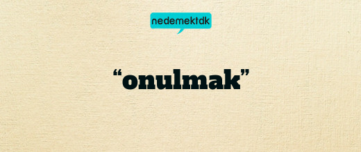 “onulmak”