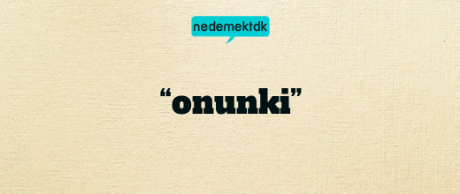“onunki”
