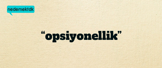 “opsiyonellik”
