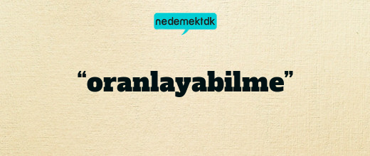 “oranlayabilme”