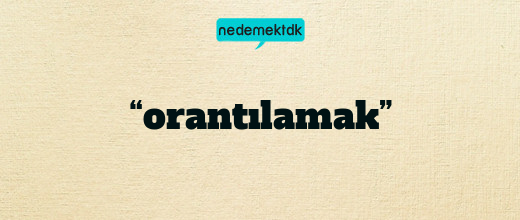 “orantılamak”