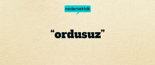 “ordusuz”