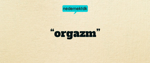 “orgazm”