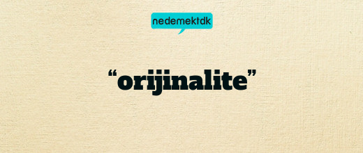 “orijinalite”