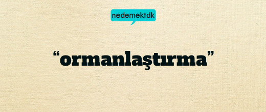 “ormanlaştırma”