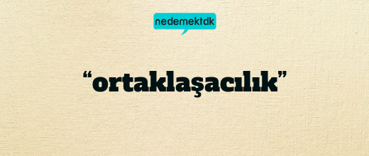 “ortaklaşacılık”