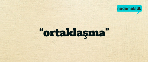 “ortaklaşma”