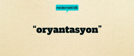 “oryantasyon”