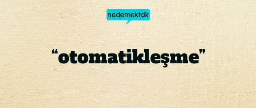 “otomatikleşme”