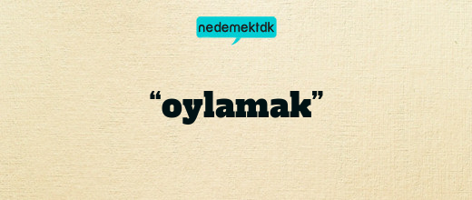 “oylamak”