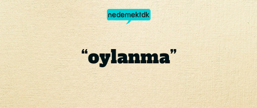 “oylanma”