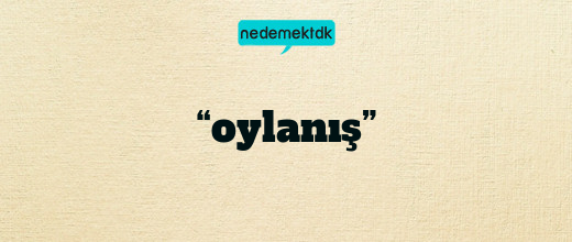 “oylanış”