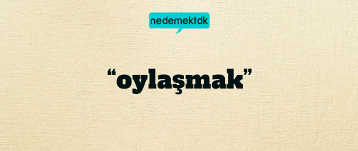 “oylaşmak”