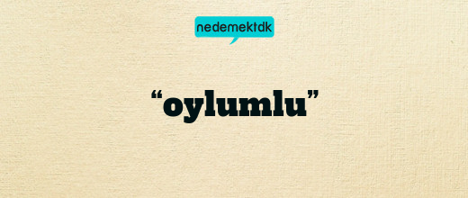 “oylumlu”