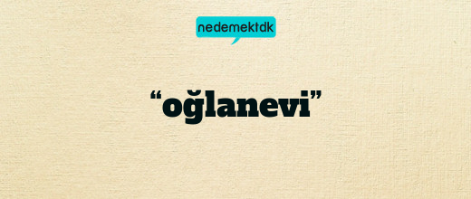 “oğlanevi”
