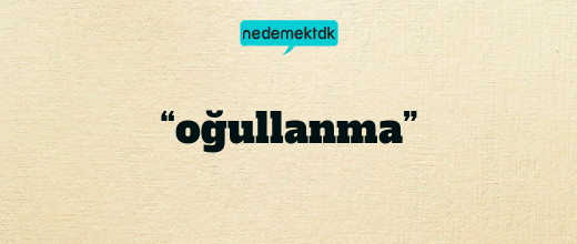 “oğullanma”