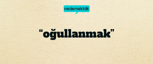 “oğullanmak”