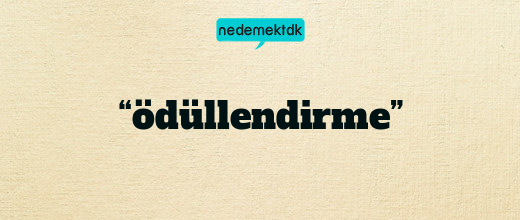 “ödüllendirme”