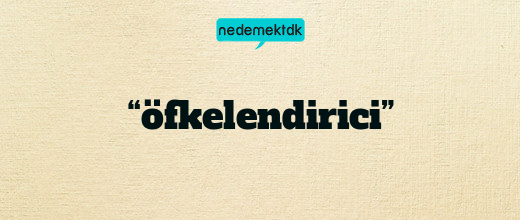 “öfkelendirici”