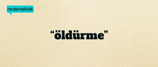 “öldürme”