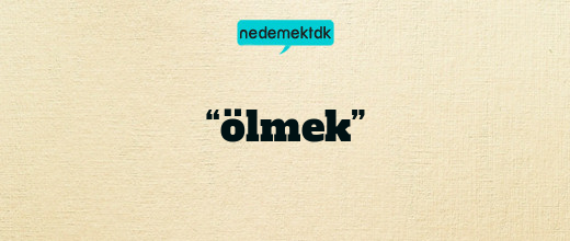 “ölmek”