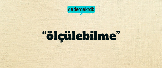“ölçülebilme”