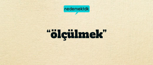 “ölçülmek”