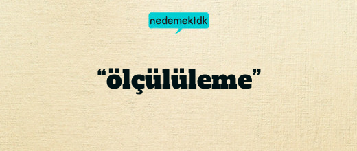 “ölçülüleme”