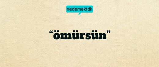 “ömürsün”
