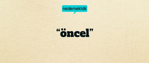 “öncel”