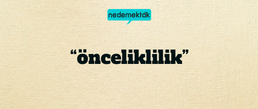 “önceliklilik”
