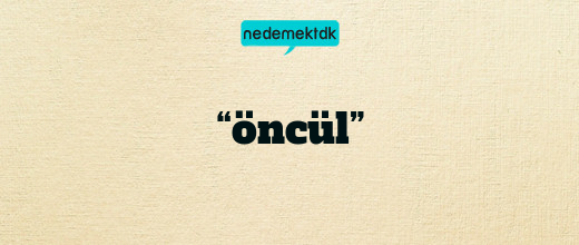“öncül”