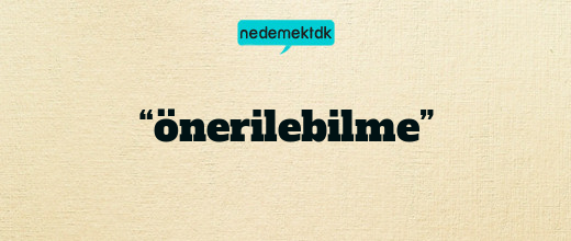 “önerilebilme”