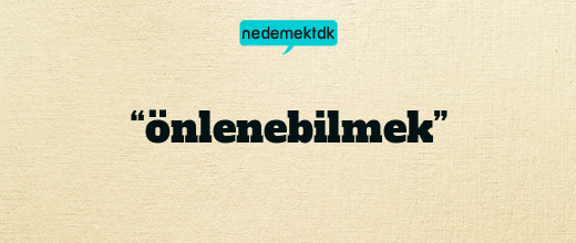 “önlenebilmek”