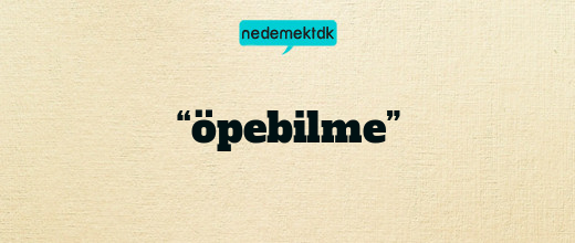 “öpebilme”