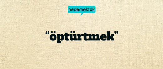 “öptürtmek”