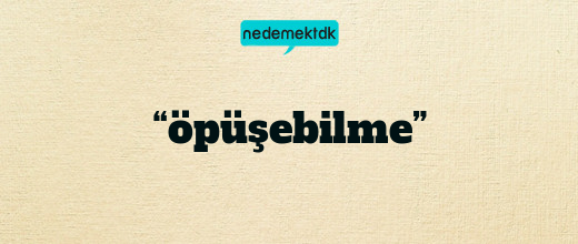 “öpüşebilme”