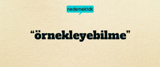 “örnekleyebilme”