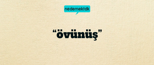 “övünüş”