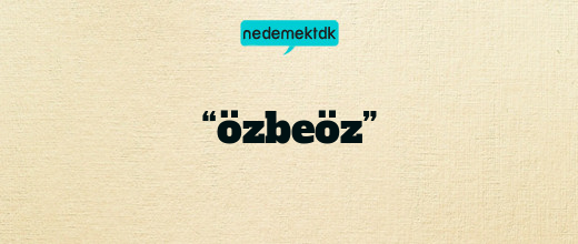 “özbeöz”