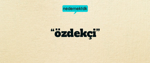 “özdekçi”