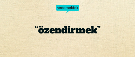 “özendirmek”